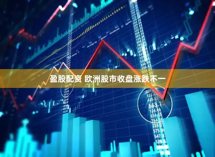 盈股配资 欧洲股市收盘涨跌不一