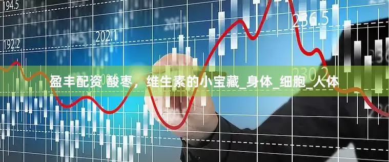 盈丰配资 酸枣，维生素的小宝藏_身体_细胞_人体